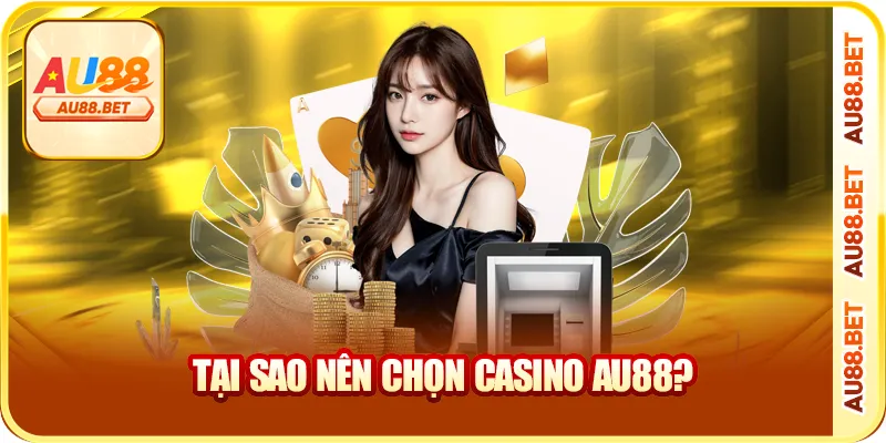 Tại sao nên chọn casino AU88?